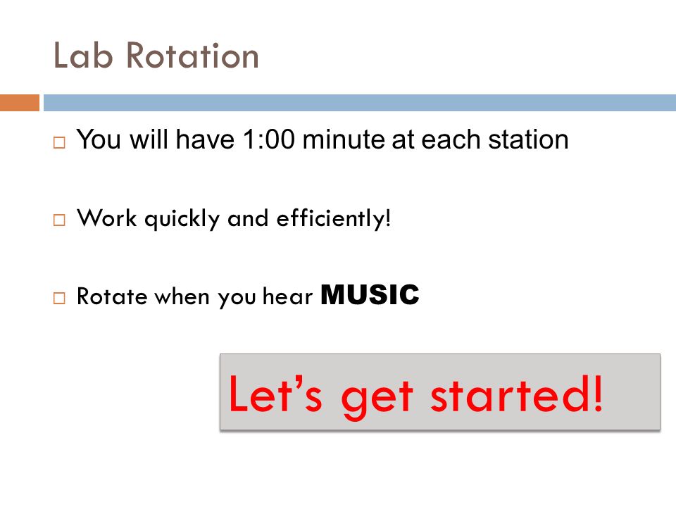 Lab Rotation  You will have 1:00 minute at each station  Work quickly and efficiently.