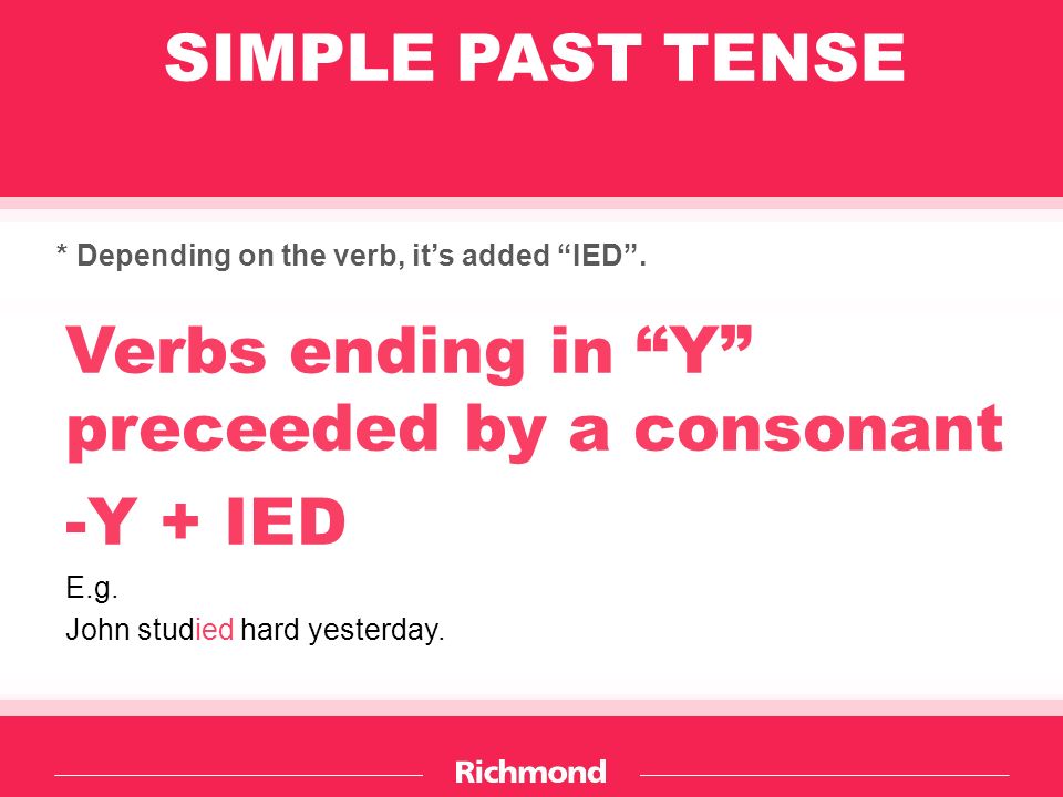 Verbs ending in Y preceeded by a consonant -Y + IED E.g.