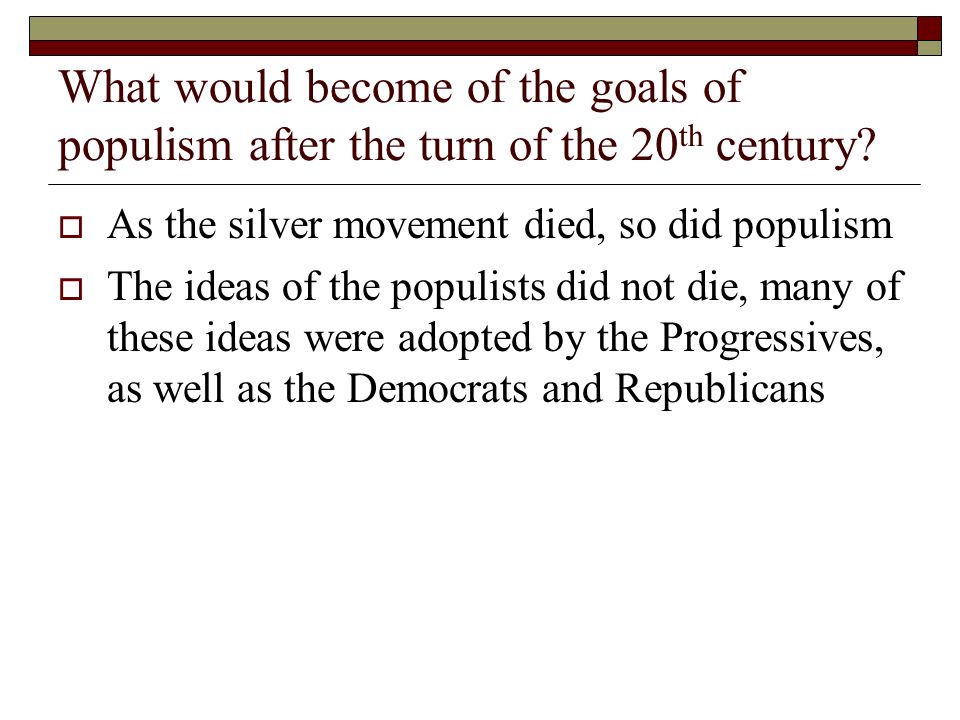 What would become of the goals of populism after the turn of the 20 th century.