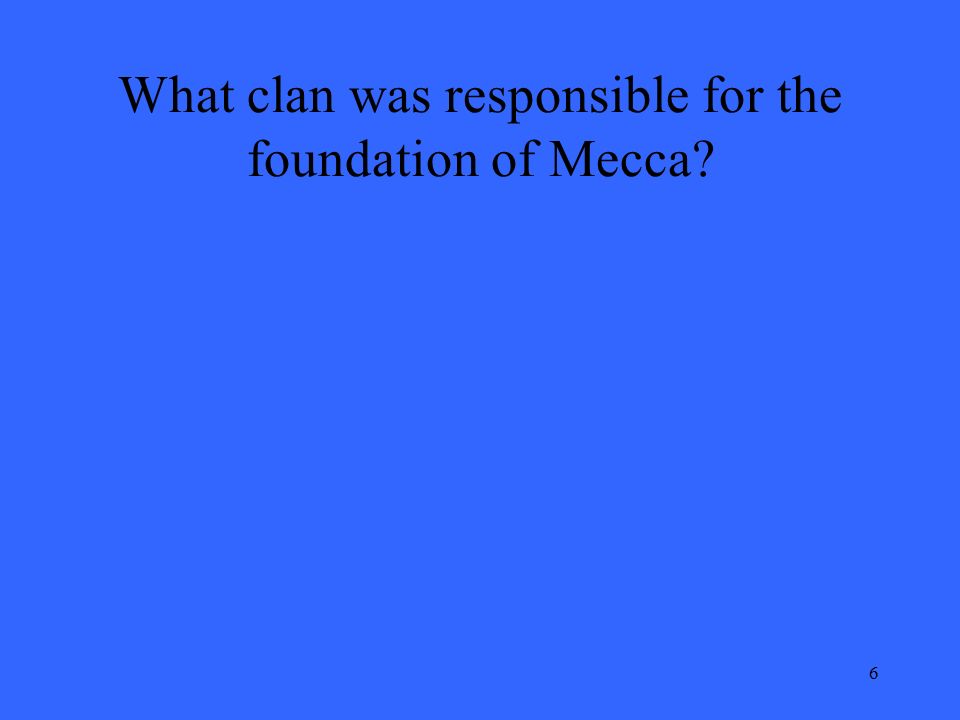 6 What clan was responsible for the foundation of Mecca