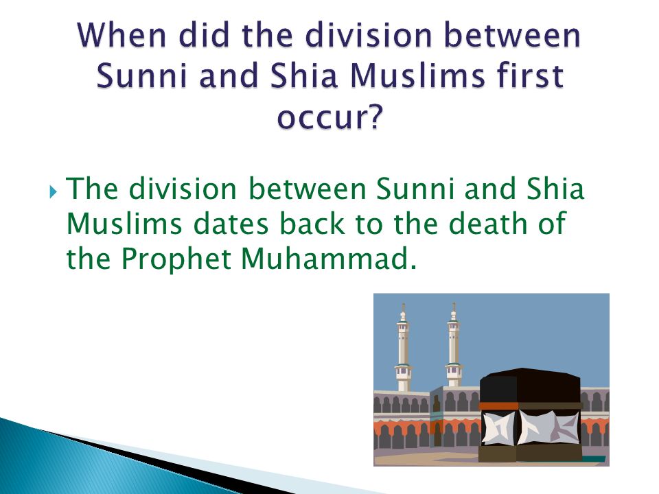  The division between Sunni and Shia Muslims dates back to the death of the Prophet Muhammad.