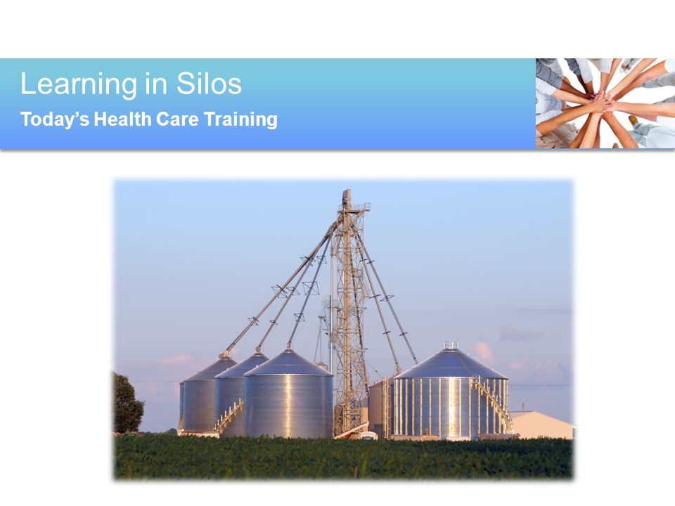 Learning in Silos Today’s Health Care Training