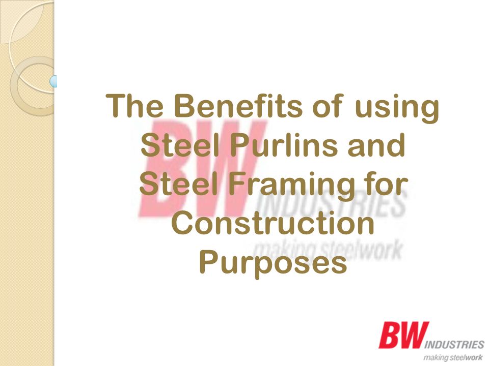 The Benefits of using Steel Purlins and Steel Framing for Construction Purposes