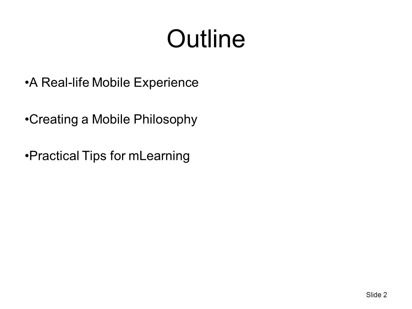 Outline A Real-life Mobile Experience Creating a Mobile Philosophy Practical Tips for mLearning Slide 2