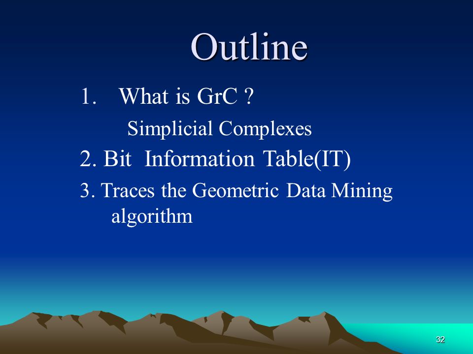 32 Outline 1.What is GrC . Simplicial Complexes 2.