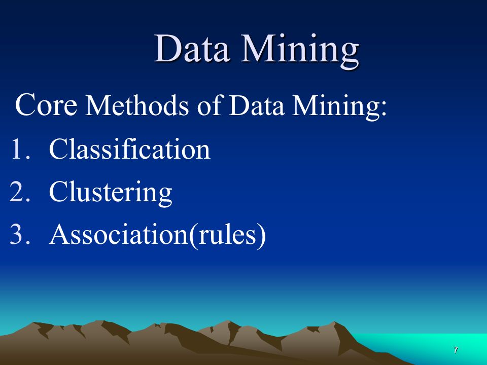 7 Data Mining Core Methods of Data Mining: 1.Classification 2.Clustering 3.Association(rules)