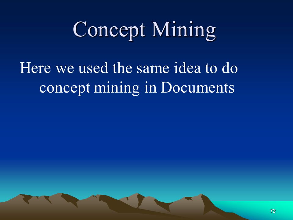 72 Concept Mining Here we used the same idea to do concept mining in Documents