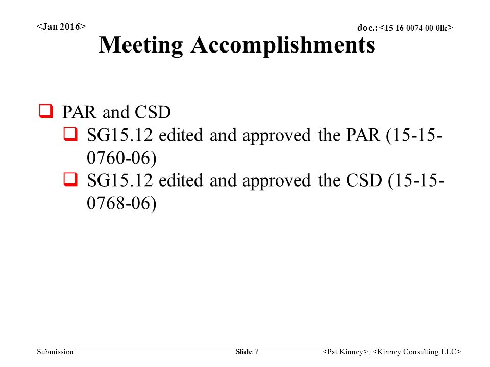 doc.: Submission, Slide 7 Meeting Accomplishments  PAR and CSD  SG15.12 edited and approved the PAR ( )  SG15.12 edited and approved the CSD ( )