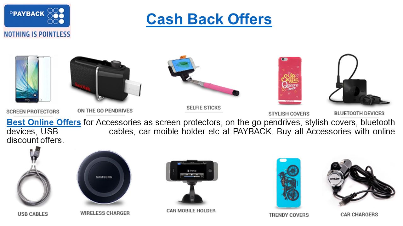 Cash Back Offers Best Online OffersBest Online Offers for Accessories as screen protectors, on the go pendrives, stylish covers, bluetooth devices, USB cables, car moible holder etc at PAYBACK.