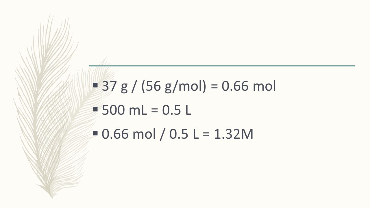  37 g / (56 g/mol) = 0.66 mol  500 mL = 0.5 L  0.66 mol / 0.5 L = 1.32M