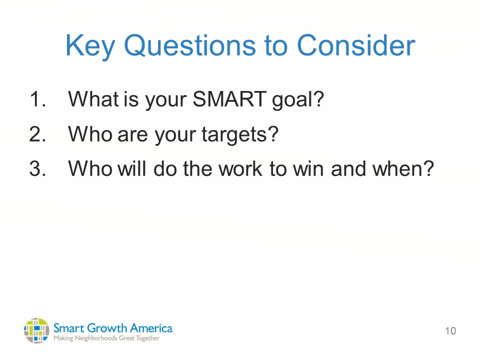 10 Key Questions to Consider 1.What is your SMART goal.