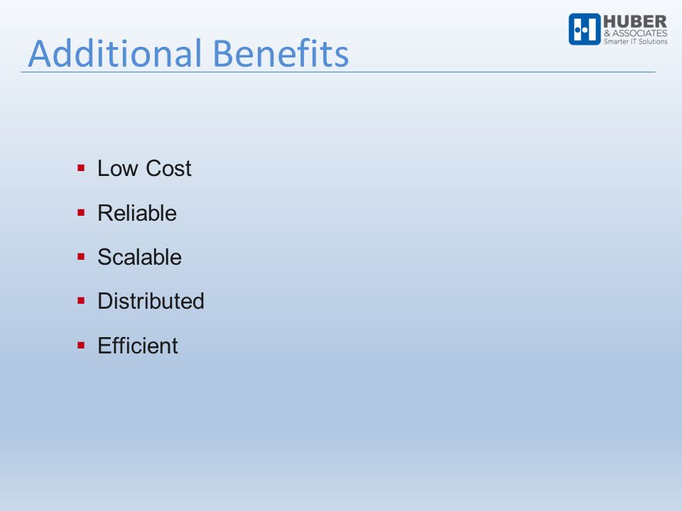 Additional Benefits  Low Cost  Reliable  Scalable  Distributed  Efficient