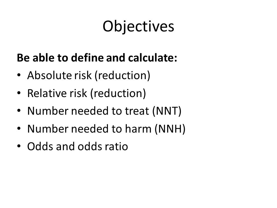 Risk Different Ways Of Assessing It Objectives Be Able To Define And Calculate Absolute Risk Reduction Relative Risk Reduction Number Needed To Ppt Download