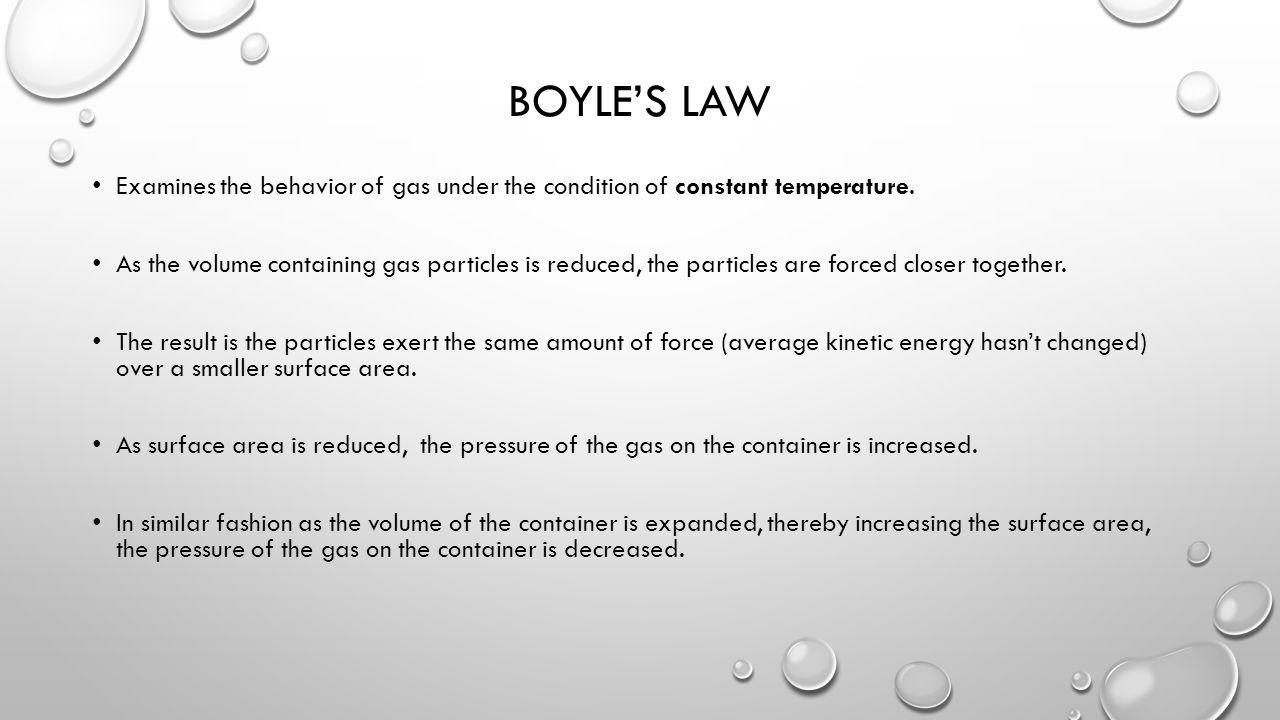 BOYLE’S LAW Examines the behavior of gas under the condition of constant temperature.