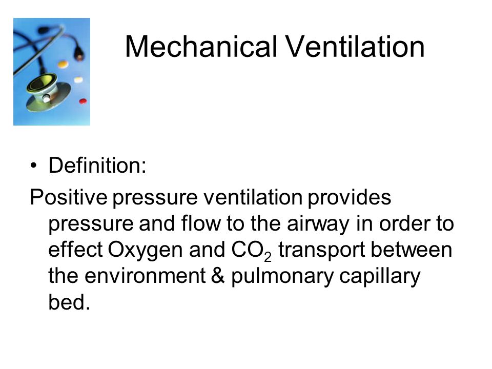 Mechanical Ventilation for Nursing Mechanical Ventilation Definition:  Positive pressure ventilation provides pressure and flow to the airway in  order. - ppt download