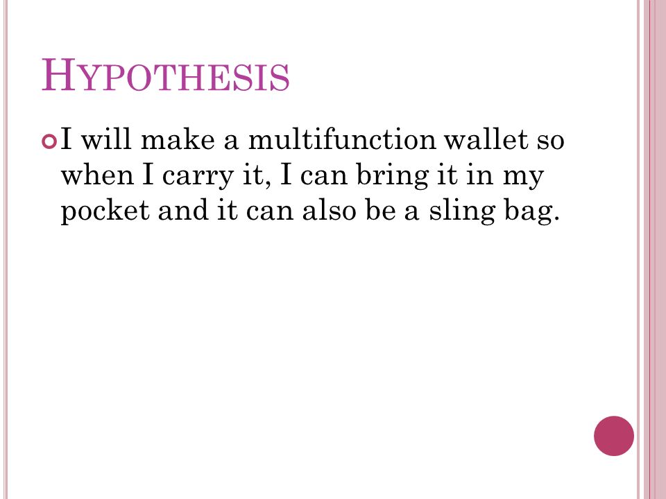 H YPOTHESIS I will make a multifunction wallet so when I carry it, I can bring it in my pocket and it can also be a sling bag.