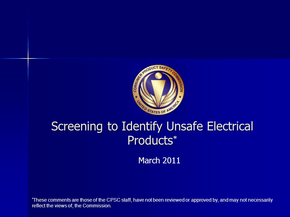 Screening to Identify Unsafe Electrical Products * * These comments are those of the CPSC staff, have not been reviewed or approved by, and may not necessarily reflect the views of, the Commission.