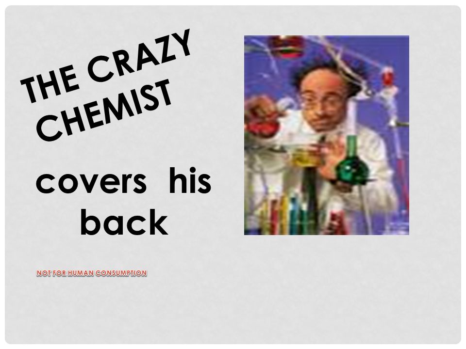 THE CRAZY CHEMIST covers his back