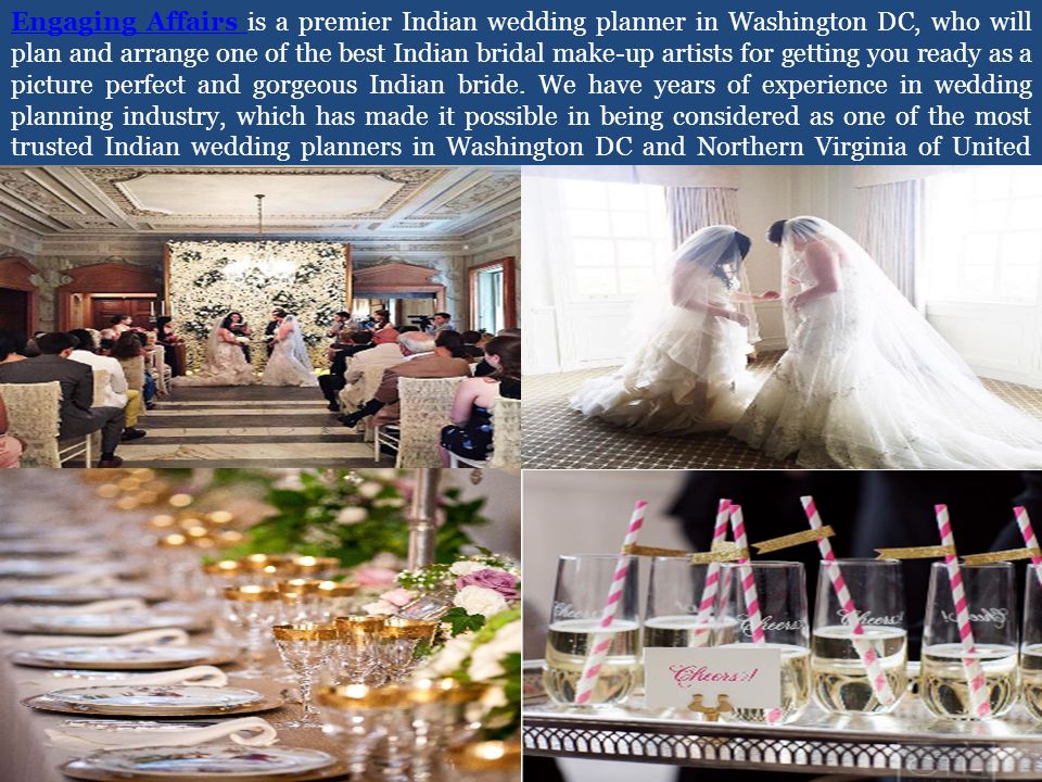 Engaging Affairs Engaging Affairs is a premier Indian wedding planner in Washington DC, who will plan and arrange one of the best Indian bridal make-up artists for getting you ready as a picture perfect and gorgeous Indian bride.