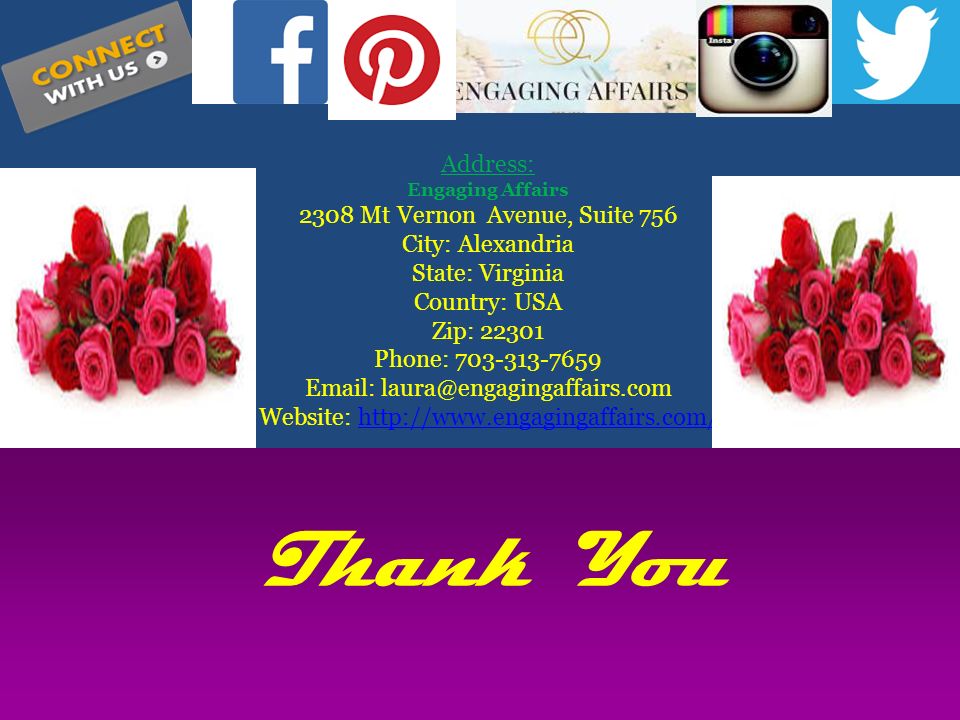 Thank You Address: Engaging Affairs 2308 Mt Vernon Avenue, Suite 756 City: Alexandria State: Virginia Country: USA Zip: Phone: Website: