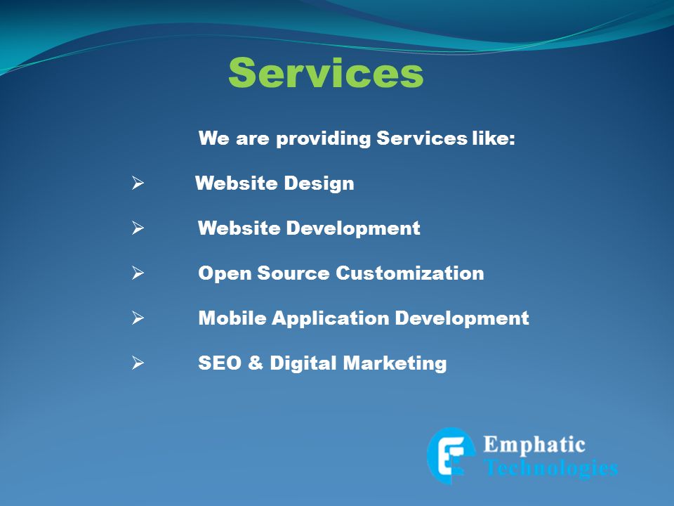 Services We are providing Services like:  Website Design  Website Development  Open Source Customization  Mobile Application Development  SEO & Digital Marketing