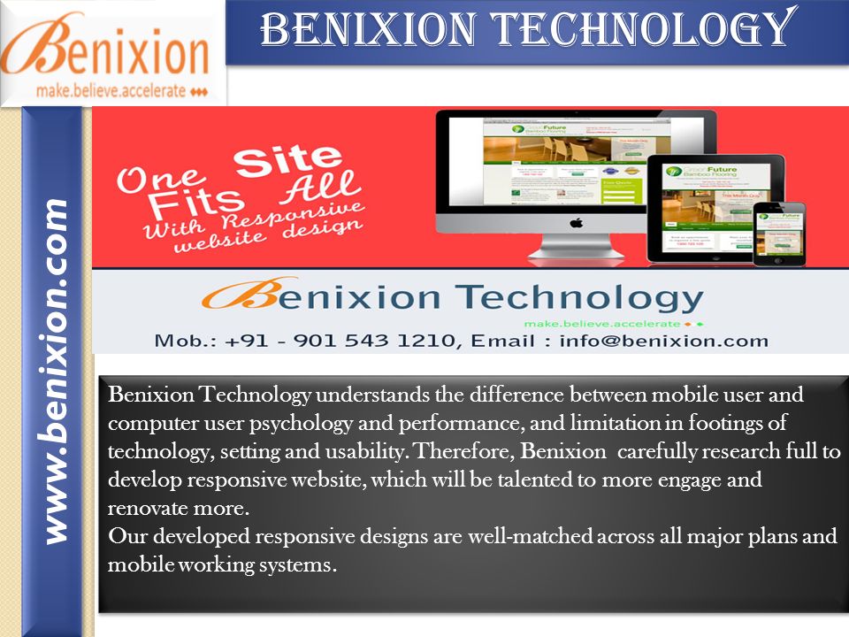 Benixion Technology Benixion Technology Benixion Technology understands the difference between mobile user and computer user psychology and performance, and limitation in footings of technology, setting and usability.
