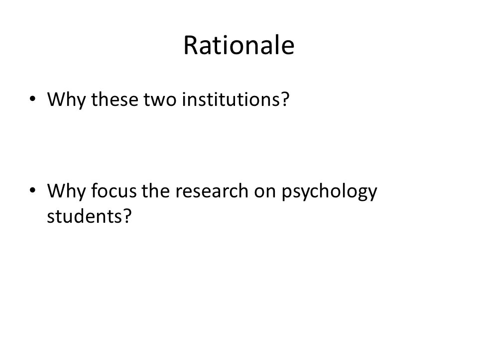 Rationale Why these two institutions Why focus the research on psychology students