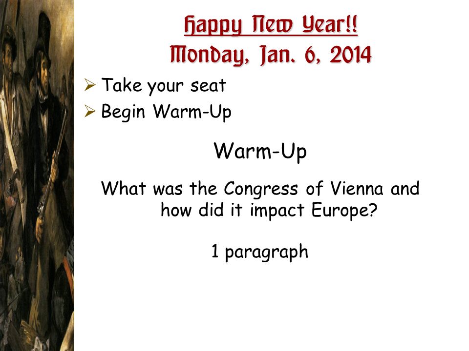  Take your seat  Begin Warm-Up Warm-Up What was the Congress of Vienna and how did it impact Europe.