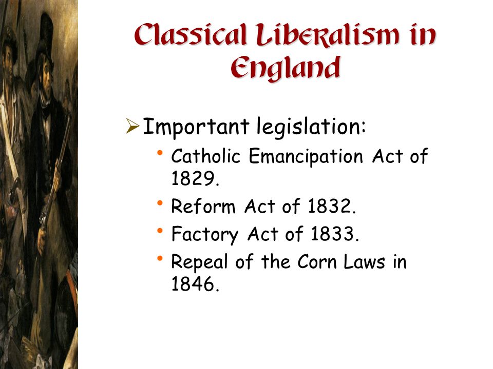 Classical Liberalism in England  Important legislation: Catholic Emancipation Act of 1829.