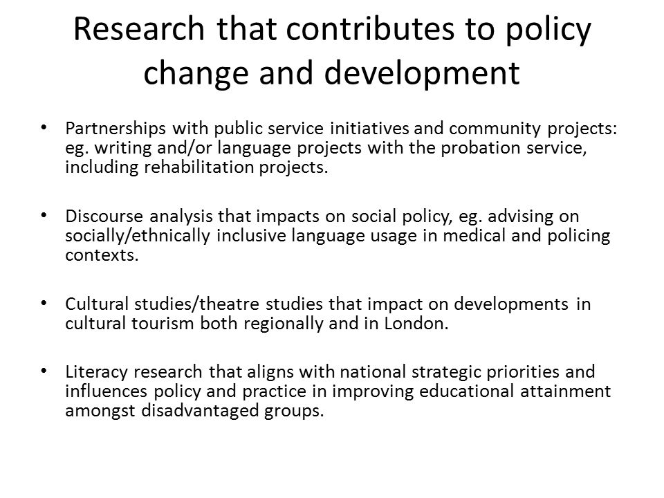 Research that contributes to policy change and development Partnerships with public service initiatives and community projects: eg.