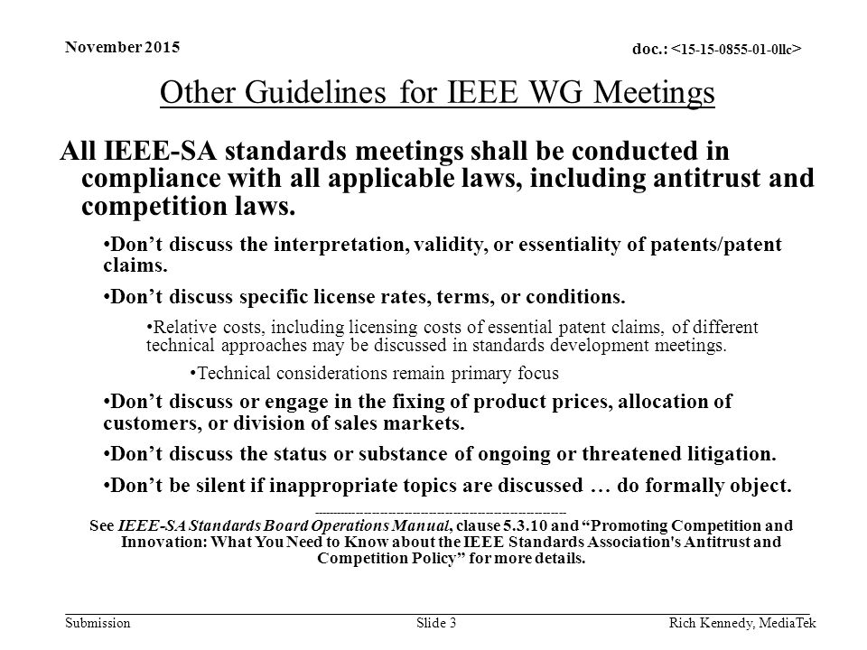 doc.: Submission November 2015 Rich Kennedy, MediaTek Other Guidelines for IEEE WG Meetings All IEEE-SA standards meetings shall be conducted in compliance with all applicable laws, including antitrust and competition laws.