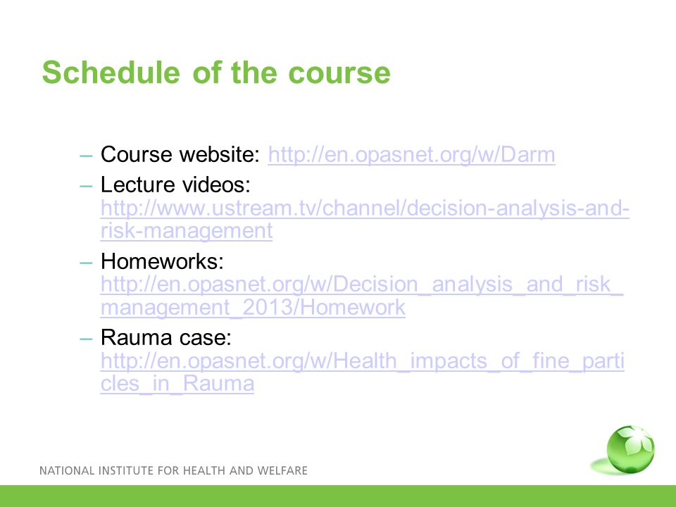 Schedule of the course –Course website:   –Lecture videos:   risk-management   risk-management –Homeworks:   management_2013/Homework   management_2013/Homework –Rauma case:   cles_in_Rauma   cles_in_Rauma