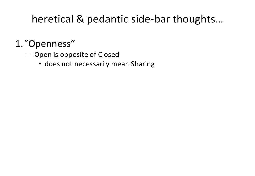 heretical & pedantic side-bar thoughts… 1. Openness – Open is opposite of Closed does not necessarily mean Sharing