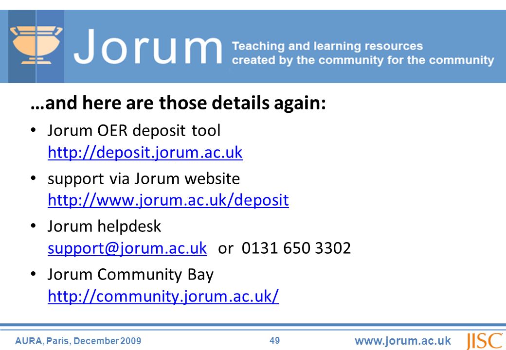 49 AURA, Paris, December …and here are those details again: Jorum OER deposit tool     support via Jorum website     Jorum helpdesk or Jorum Community Bay