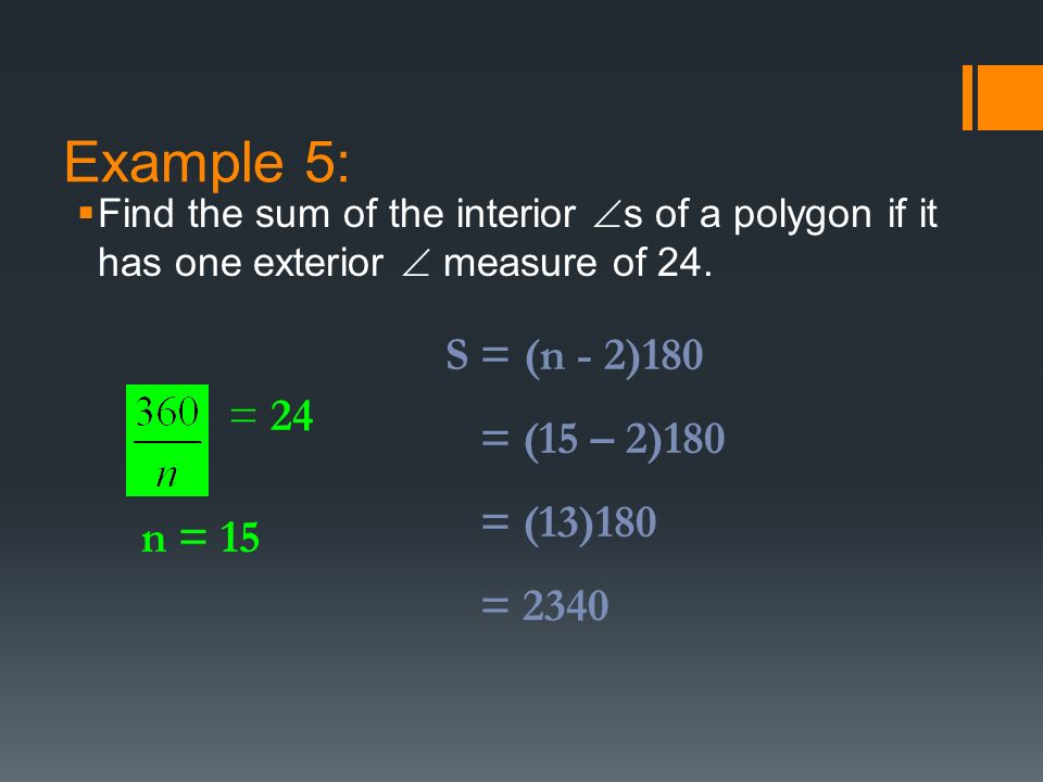 Example 5:  Find the sum of the interior  s of a polygon if it has one exterior  measure of 24.