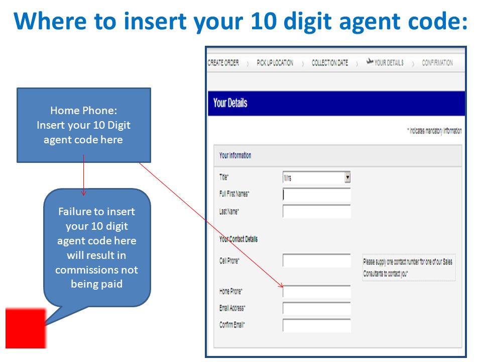 Where to insert your 10 digit agent code: Home Phone: Insert your 10 Digit agent code here Failure to insert your 10 digit agent code here will result in commissions not being paid