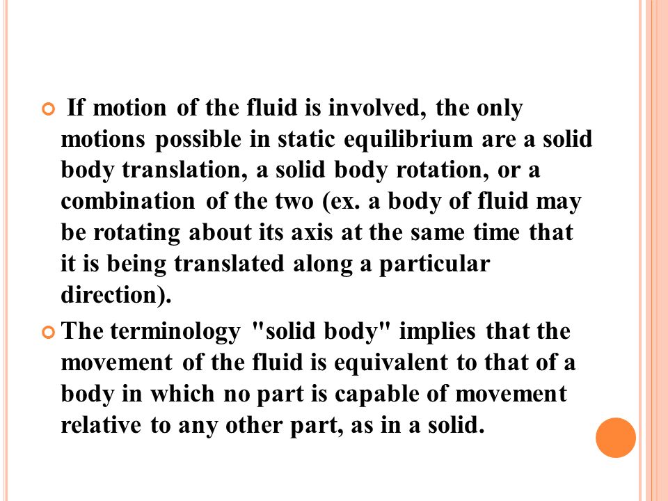 If motion of the fluid is involved, the only motions possible in static equilibrium are a solid body translation, a solid body rotation, or a combination of the two (ex.