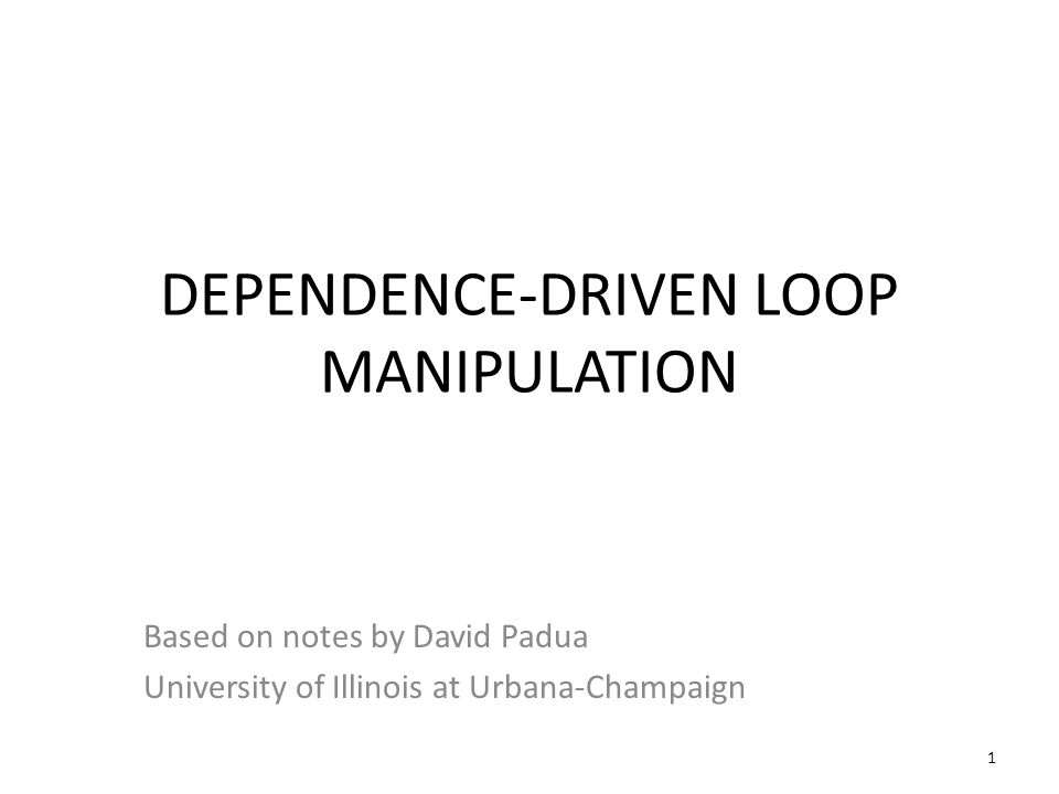 DEPENDENCE-DRIVEN LOOP MANIPULATION Based on notes by David Padua ...