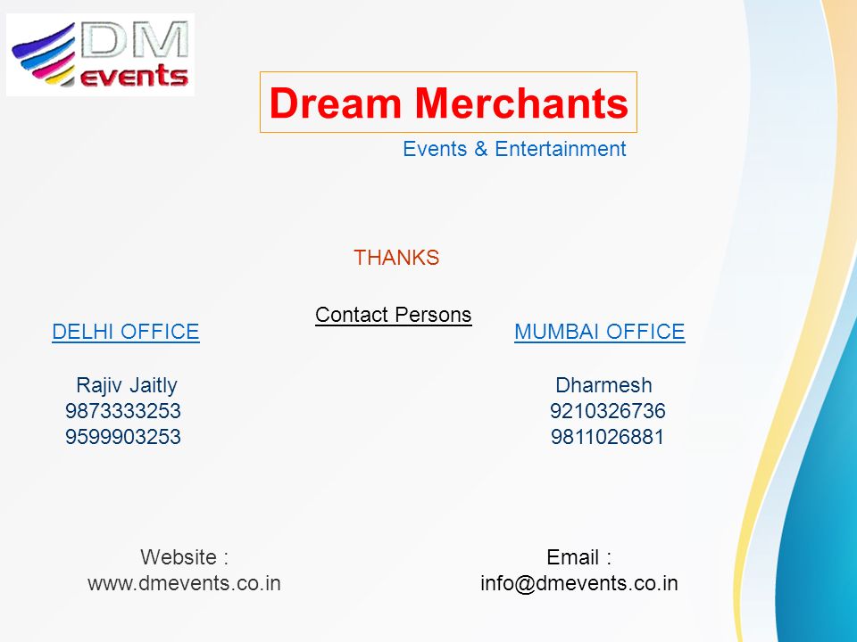 Dream Merchants Events & Entertainment THANKS Contact Persons Rajiv Jaitly Dharmesh DELHI OFFICEMUMBAI OFFICE Website :