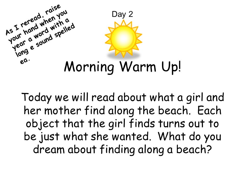 Day 2 Morning Warm Up. Today we will read about what a girl and her mother find along the beach.