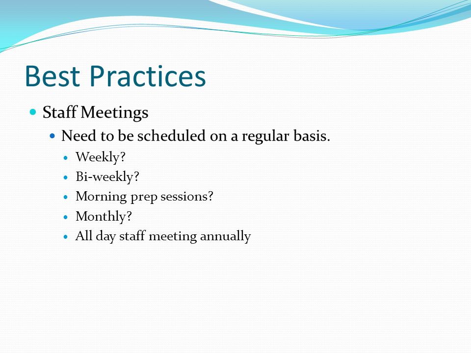 Best Practices Staff Meetings Need to be scheduled on a regular basis.