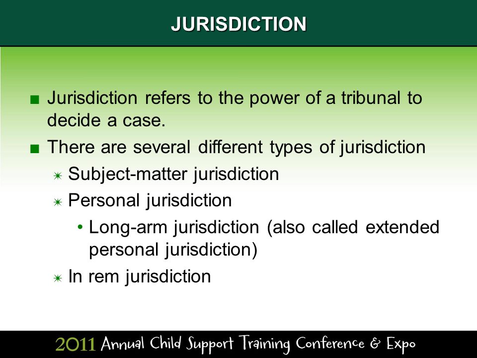 JURISDICTION ■Jurisdiction refers to the power of a tribunal to decide a case.