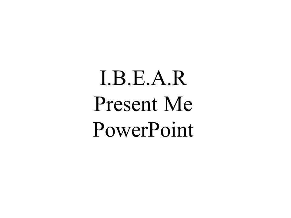 I.B.E.A.R Present Me PowerPoint
