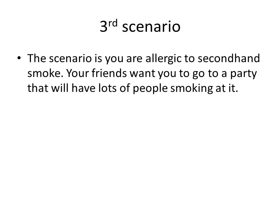 3 rd scenario The scenario is you are allergic to secondhand smoke.
