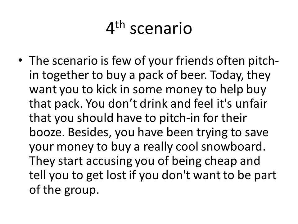 4 th scenario The scenario is few of your friends often pitch- in together to buy a pack of beer.