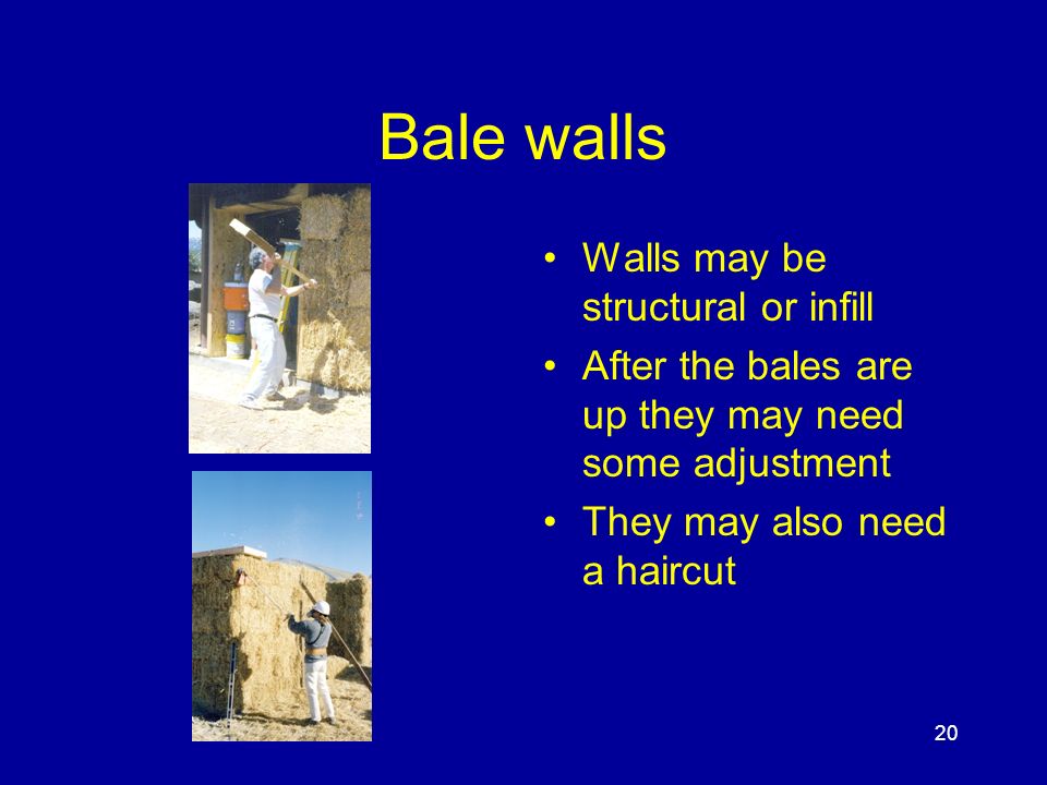 20 Bale walls Walls may be structural or infill After the bales are up they may need some adjustment They may also need a haircut