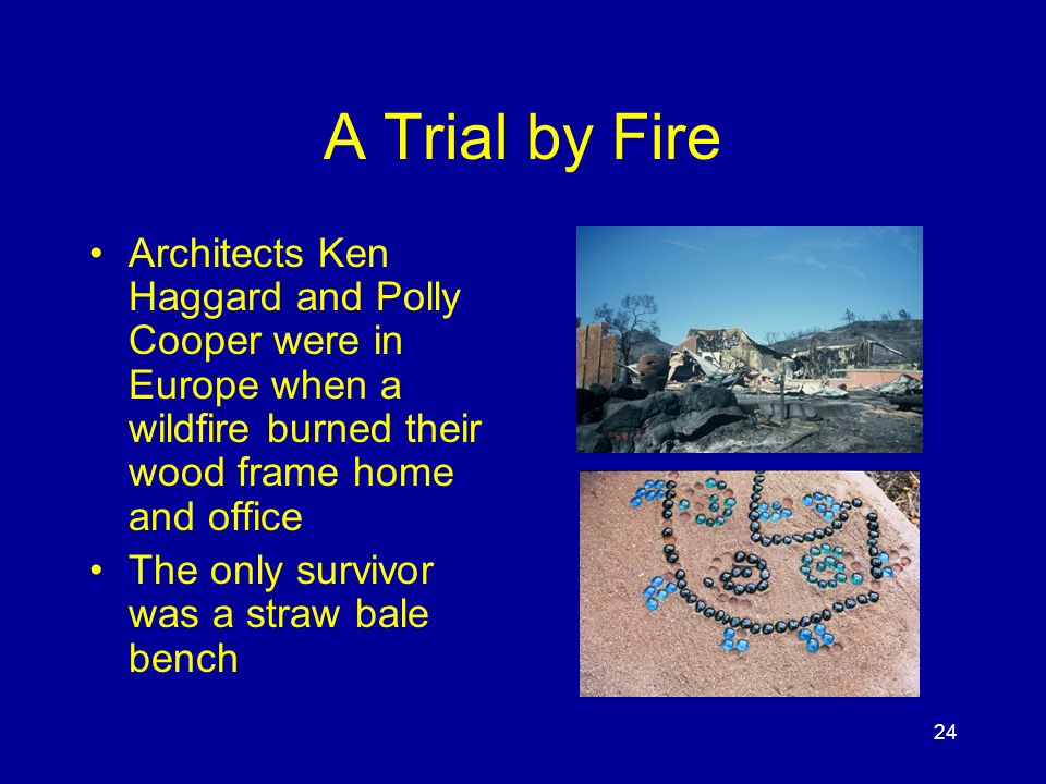 24 A Trial by Fire Architects Ken Haggard and Polly Cooper were in Europe when a wildfire burned their wood frame home and office The only survivor was a straw bale bench
