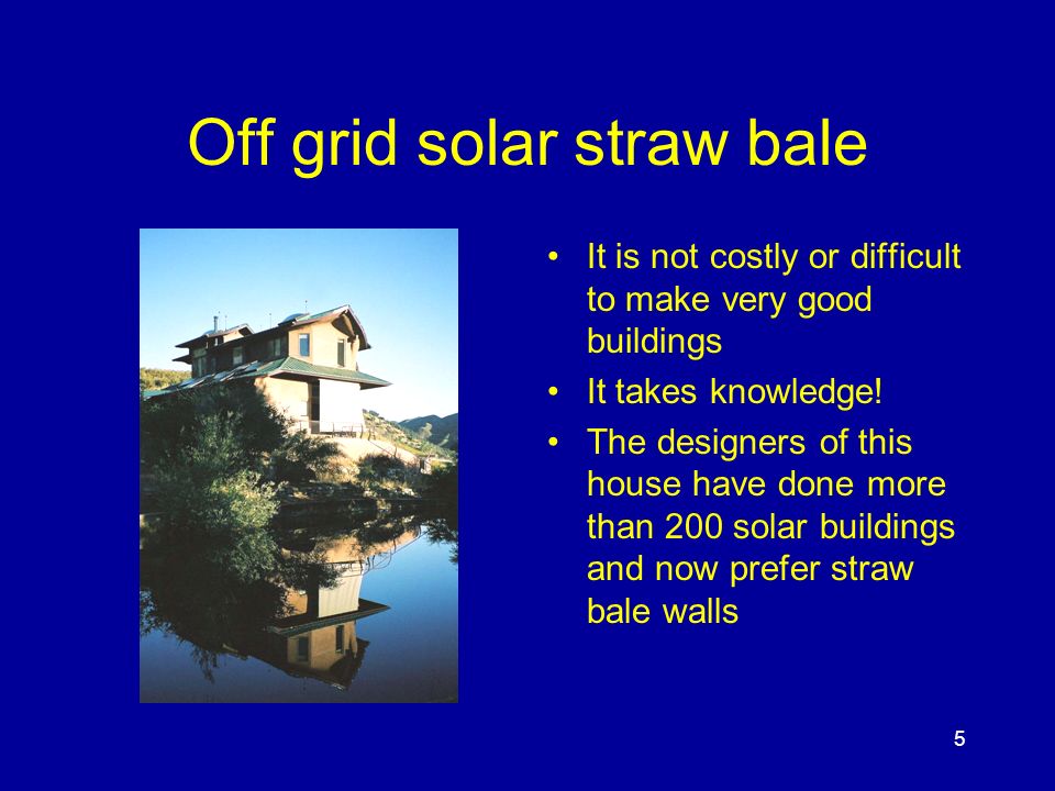 5 Off grid solar straw bale It is not costly or difficult to make very good buildings It takes knowledge.