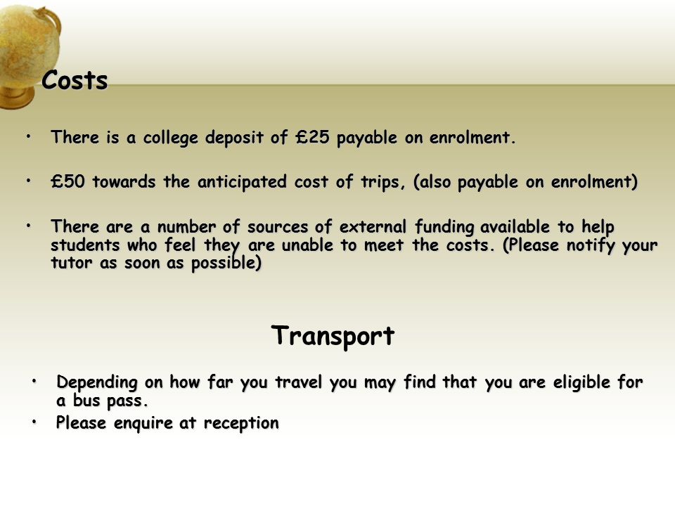 Costs There is a college deposit of £25 payable on enrolment.There is a college deposit of £25 payable on enrolment.