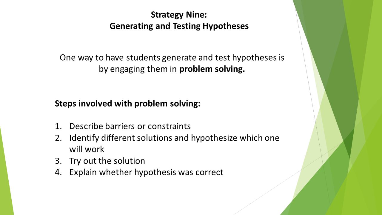 Strategy Nine: Generating and Testing Hypotheses Generating and Testing  Hypotheses teach students to ask the question: WHAT IF? Requires students  to analyze. - ppt download